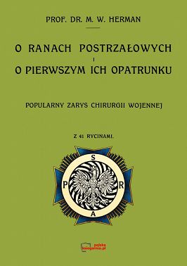 O ranach postrzałowych i o pierwszym ich opatrunku. Popularny zarys chirurgii wojennej z 41 rycinami