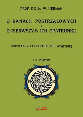 O ranach postrzałowych i o pierwszym ich opatrunku. Popularny zarys chirurgii wojennej z 41 rycinami