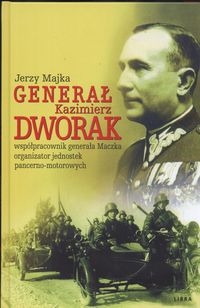 Genarał Kazimierz Dworak. współpracownik generała Maczka organizator jednostek pancerno - motorowych