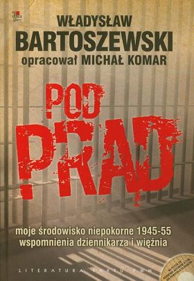 Pod prąd. + CD. Moje środowisko niepokorne 1945-55 wspomnienia dziennikarza i więźnia