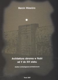 Architektura obronna w Nubii od V do XVI wieku. Studium archeologiczno-architektoniczne