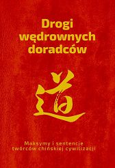Drogi wędrownych doradców. Maksymy i sentencje twórców chińskiej cywilizacji