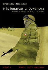 Misjonarze z Dywanowa. Polski Szwejk na misji w Iraku. Część I Pinky, czyli nowicjusz