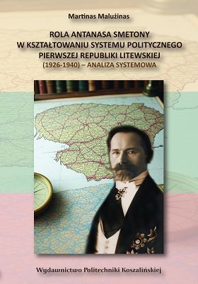 Rola Antanasa Smetony w kształtowaniu systemu politycznego Pierwszej Republiki Litewskiej (1926-1940) - analiza systemowa
