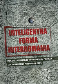 Inteligentna forma internowania. Ćwiczenia i powołania do Ludowego Wojska Polskiego jako forma represji po 13 grudnia 1981 r.