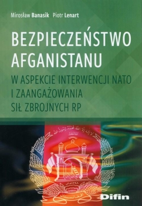 Bezpieczeństwo Afganistanu w aspekcie interwencji NATO i zaangażowania Sił Zbrojnych RP 