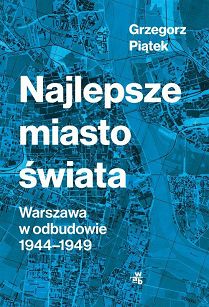 Najlepsze miasto świata. Warszawa w odbudowie 1944-1949