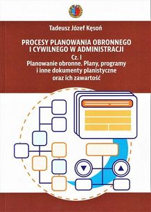 Procesy planowania obronnego i cywilnego w administracji. Cz. I Planowanie obronne. Plany, programy i inne dokumenty planistyczne oraz ich zawartość